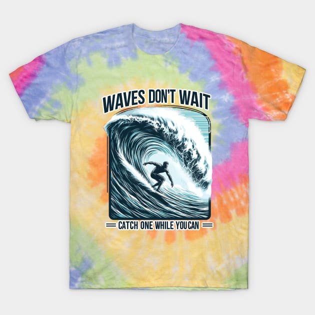 Waves Don't Wait, Catch One While You Can Surfing Big Wave Surfer Surfboard Ocean Great Wave tropical beach palm tree relaxing waves coast summer vacation vacay vibes vacay mood Beach Life T-Shirt by Tees 4 Thee